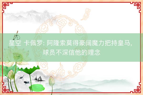 星空 卡佩罗: 阿隆索莫得豪阔魔力把持皇马, 球员不深信他的理念